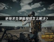绝地求生弹窗报错怎么解决？